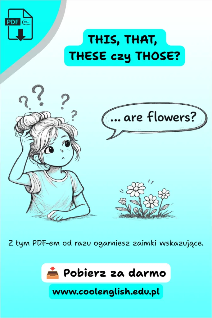 Szkicowana dziewczynka zastanawia się nad użyciem zaimków wskazujących THIS, THAT, THESE i THOSE. Obok znajduje się dymek „... are flowers?” oraz informacja o darmowym PDF-ie z ćwiczeniami.